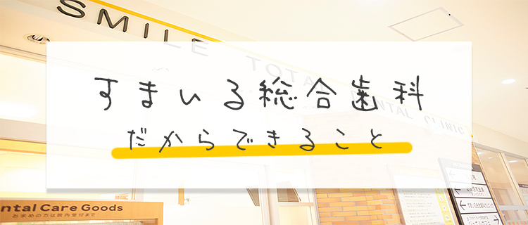 すまいる歯科だからできること